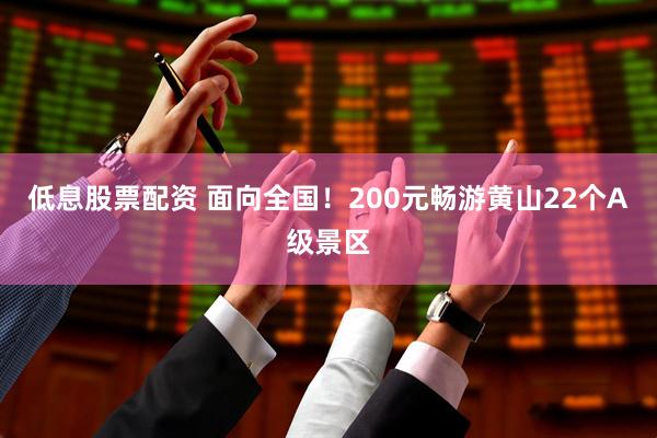 低息股票配资 面向全国！200元畅游黄山22个A级景区